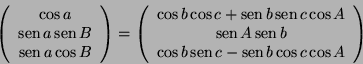 \begin{displaymath}
\left( \begin{array}{c}
\cos a\\
\mathop{\rm sen}\nolimits ...
... c-\mathop{\rm sen}\nolimits b\cos c\cos A \end{array} \right)
\end{displaymath}