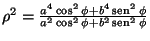 $\rho^{2}=\frac{a^{4}\cos^{2}\phi+b^{4}\mathop{\rm sen}\nolimits ^{2}\phi}{a^{2}\cos^{2}\phi+b^{2}\mathop{\rm sen}\nolimits ^{2}\phi}$