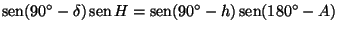 $\textstyle \mathop{\rm sen}\nolimits (90^{\circ}-\delta)\mathop{\rm sen}\nolimi...
...athop{\rm sen}\nolimits (90^{\circ}-h)\mathop{\rm sen}\nolimits (180^{\circ}-A)$