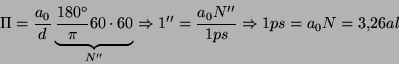 \begin{displaymath}
\Pi=\frac{a_{0}}{d}\underbrace{\frac{180^{\circ}}{\pi}60\cdo...
...Rightarrow1''=\frac{a_{0}N''}{1ps}\Rightarrow1ps=a_{0}N=3.26al
\end{displaymath}