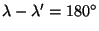 $\lambda-\lambda'=180^{\circ}$