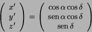 \begin{displaymath}
\left(\begin{array}{c}
x'\\
y'\\
z'
\end{array}\right)=
\l...
...s\delta\\
\mathop{\rm sen}\nolimits \delta
\end{array}\right)
\end{displaymath}