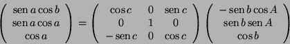 \begin{displaymath}
\left( \begin{array}{c}
\mathop{\rm sen}\nolimits a\cos b ...
...its b\mathop{\rm sen}\nolimits A\\
\cos b
\end{array} \right)
\end{displaymath}