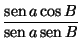 $\displaystyle \frac{\mathop{\rm sen}\nolimits a\cos B}{\mathop{\rm sen}\nolimits a\mathop{\rm sen}\nolimits B}$