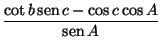 $\displaystyle \frac{\cot b\mathop{\rm sen}\nolimits c-\cos c\cos A}{\mathop{\rm sen}\nolimits A}$