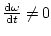 $ \frac{\mathop{\rm d\!}\nolimits \omega}{\mathop{\rm d\!}\nolimits t}\neq0$