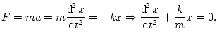 $\displaystyle F=ma=m\frac{\mathop{\rm d\!}\nolimits ^{2} x}{\mathop{\rm d\!}\no...
...thop{\rm d\!}\nolimits ^{2} x}{\mathop{\rm d\!}\nolimits t^{2}}+\frac{k}{m}x=0.$