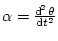 $ \alpha=\frac{\mathop{\rm d\!}\nolimits ^{2} \theta}{\mathop{\rm d\!}\nolimits t^{2}}$