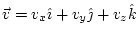 $ \vec{v}=v_{x}\hat{\imath}+v_{y}\hat{\jmath}+v_{z}\hat{k}$