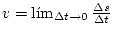 $ v=\lim_{\Delta t\rightarrow0}\frac{\Delta s}{\Delta t}$