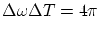 $\displaystyle \Delta\omega \Delta T = 4\pi $