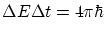 $\displaystyle \Delta E \Delta t = 4\pi\hbar $