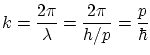 $\displaystyle k = \frac{2\pi}{\lambda} = \frac{2\pi}{h / p} = \frac{p}{\hbar}
$