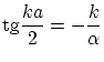 $\displaystyle \ensuremath{\mathrm{tg}}\frac{k a}{2} = - \frac{k}{\alpha} $