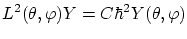 $\displaystyle L^2(\theta, \varphi) Y = C \hbar^2 Y(\theta, \varphi) $