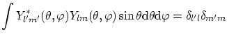 $\displaystyle \int
Y^*_{l'm'}(\theta, \varphi) Y_{lm}(\theta, \varphi) \sin\the...
...math{\mathrm{d}}\theta\ensuremath{\mathrm{d}}\varphi = \delta_{l'l}\delta_{m'm}$