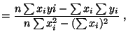 $\displaystyle =\frac{n\sum x_{i}y{i}-\sum x_{i}\sum y_{i}}{n\sum x_{i}^{2}-(\sum x_{i})^2}  ,$