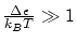 $ \frac{\Delta \epsilon}{k_B T} \gg 1 $