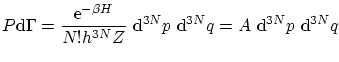 $\displaystyle P \ensuremath{\mathrm{d}}\Gamma = \frac{ \ensuremath{\mathrm{e}^{...
...m{d}}^{3N}q = A \ensuremath{\mathrm{d}}^{3N}p\
\ensuremath{\mathrm{d}}^{3N}q $