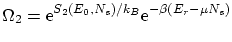 $\displaystyle \Omega_2 = \ensuremath{\mathrm{e}^{S_2(E_0,N_s)/k_B}} \ensuremath{\mathrm{e}^{-\beta ( E_r - \mu N_s)}} $