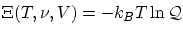 $\displaystyle \Xi(T,\nu,V) = - k_B T \ln \mathcal{Q}$