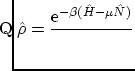 $\displaystyle \hat{\rho}= \frac{ \ensuremath{\mathrm{e}^{-\beta(\hat H - \mu \hat N)}} } \mathcal{Q}$