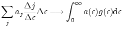 $\displaystyle \sum_j a_j \frac{\Delta j}{\Delta \epsilon} \Delta \epsilon \longrightarrow \int^\infty_0 a(\epsilon) g(\epsilon) \ensuremath{\mathrm{d}}\epsilon $