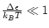 $ \frac{\Delta \epsilon}{k_B T} \ll 1 $