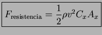 $\displaystyle \boxed{F_{\textrm{resistencia}}=\frac{1}{2} \rho v^2 C_x A_x }$