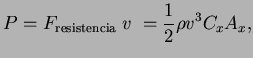 $\displaystyle P = F_{\textrm{resistencia}} \; v \; = \frac{1}{2} \rho v^3 C_x A_x ,$