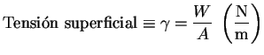 $\displaystyle \textrm{Tensi� superficial} \equiv \gamma = \frac{W}{A} \; \left( \frac{\mathrm{N}}{\mathrm{m}}\right)$