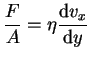 $\displaystyle \frac{F}{A}= \eta \frac{\textrm{d}v_x}{\textrm{d}y}$