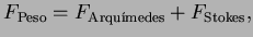 $\displaystyle F_{\textrm{Peso}} = F_{\text{Arqu�edes}} + F_{\textrm{Stokes}} , $