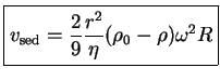 $\displaystyle \boxed{ v_{\textrm{sed}} = \frac{2}{9} \frac{r^2}{\eta} (\rho_0 - \rho) \omega^2 R }$