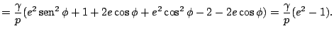 $\displaystyle =\frac{\gamma}{p}(e^{2}\mathop{\rm sen}\nolimits ^{2}\phi+1+2e\cos\phi+e^{2}\cos^{2}\phi-2-2e\cos\phi)=\frac{\gamma}{p}(e^{2}-1).$