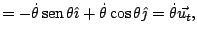 $\displaystyle =-\dot{\theta}\mathop{\rm sen}\nolimits \theta\hat{\imath}+\dot{\theta}\cos\theta\hat{\jmath}=\dot{\theta}\vec{u_{t}},$