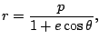 $\displaystyle r=\frac{p}{1+e\cos\theta},
$