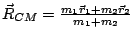 $ \vec{R}_{CM}=\frac{m_{1}\vec{r}_{1}+m_{2}\vec{r}_{2}}{m_{1}+m_{2}}$