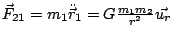 $ \vec{F}_{21}=m_{1}\ddot{\vec{r}}_{1}=G\frac{m_{1}m_{2}}{r^{2}}\vec{u_{r}}$