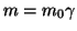 $ m=m_{0}\gamma$