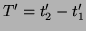 $ T'=t'_{2}-t'_{1}$