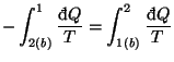 $\displaystyle -\int_{2(b)}^{1}\frac{\mathop{\textrm{\dj}\!}\nolimits Q}{T}=\int_{1(b)}^{2}\frac{\mathop{\textrm{\dj}\!}\nolimits Q}{T}$