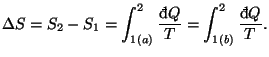 $\displaystyle \Delta S=S_{2}-S_{1}=\int_{1(a)}^{2}\frac{\mathop{\textrm{\dj}\!}\nolimits Q}{T}=\int_{1(b)}^{2}\frac{\mathop{\textrm{\dj}\!}\nolimits Q}{T}.
$