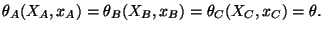 $\displaystyle \theta_{A}(X_{A},x_{A})=\theta_{B}(X_{B},x_{B})=\theta_{C}(X_{C},x_{C})=\theta.
$