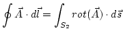 $\displaystyle \oint\vec{A}\cdot d\vec{l}=\int_{S_{2}}rot(\vec{A})\cdot d\vec{s}$