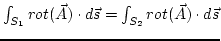 $\int_{S_{1}}rot(\vec{A})\cdot d\vec{s}=\int_{S_{2}}rot(\vec{A})\cdot d\vec{s}$