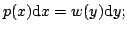 $\displaystyle p(x) \textrm{d}x = w (y) \textrm{d}y;$