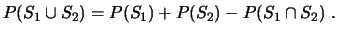 $\displaystyle P( S_1 \cup S_2) = P(S_1) + P(S_2) - P(S_1 \cap S_2)  . $