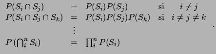 $\displaystyle \begin{array}{lclcc}
P(S_i \cap S_j) & = & P(S_i) P(S_j) & \textr...
...\
P\left(\bigcap_i^n S_i\right) & = & \prod^n_i P(S_i) & & \
\end{array}  . $