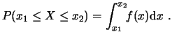 $\displaystyle P( x_1 \le X \le x_2) = \int^{x_2}_{x_1}\!\!f(x)\ensuremath{\mathrm{d}}x  . $